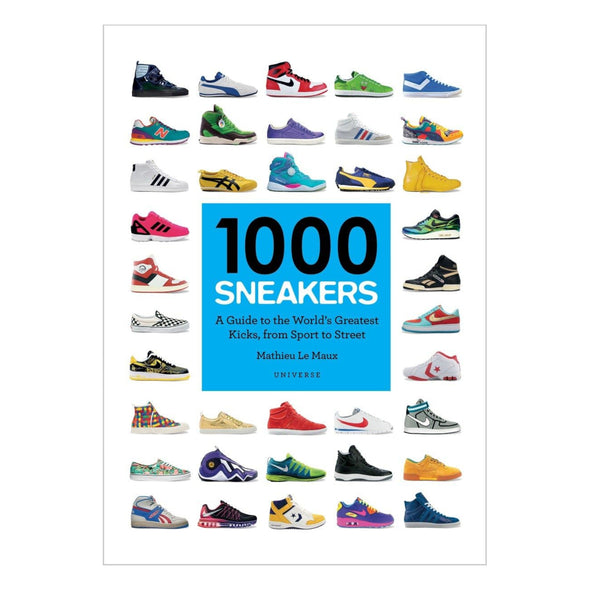 1000 Sneakers: A Guide to the World's Greatest Kicks, from Sport to Street