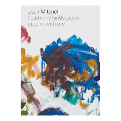Joan Mitchell: I Carry My Landscapes Around With Me